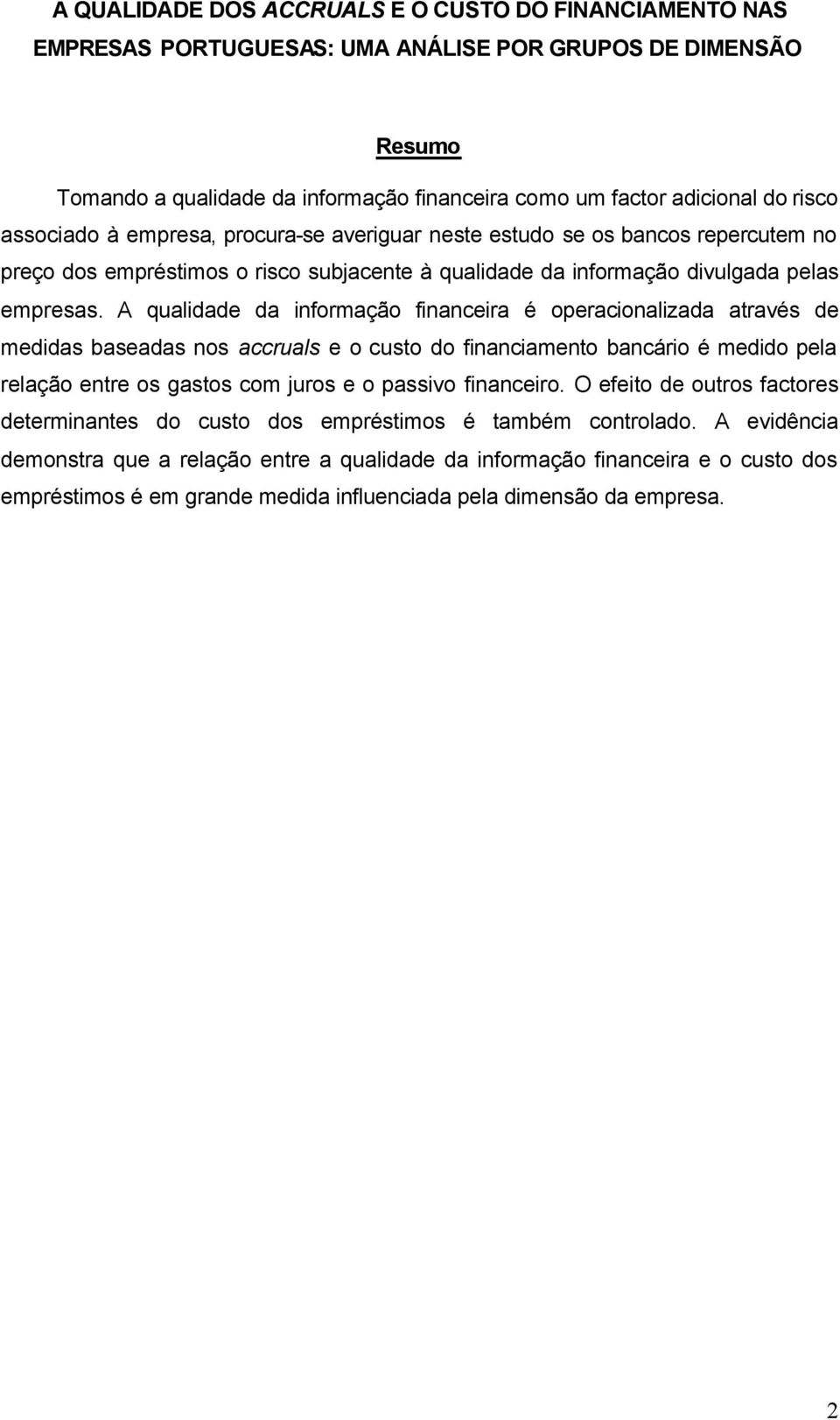 A qualidade da informação financeira é operacionalizada através de medidas baseadas nos accruals e o custo do financiamento bancário é medido pela relação entre os gastos com juros e o passivo