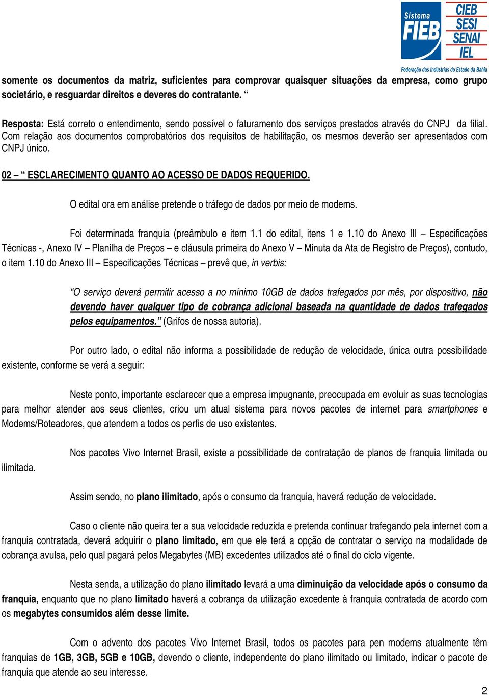 Com relação aos documentos comprobatórios dos requisitos de habilitação, os mesmos deverão ser apresentados com CNPJ único. 02 ESCLARECIMENTO QUANTO AO ACESSO DE DADOS REQUERIDO.