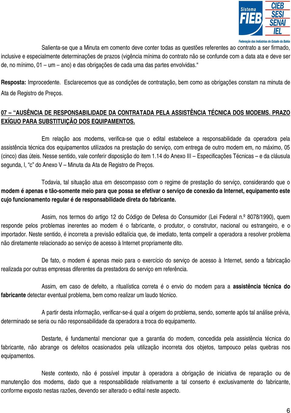 Esclarecemos que as condições de contratação, bem como as obrigações constam na minuta de Ata de Registro de Preços. 07 AUSÊNCIA DE RESPONSABILIDADE DA CONTRATADA PELA ASSISTÊNCIA TÉCNICA DOS MODEMS.