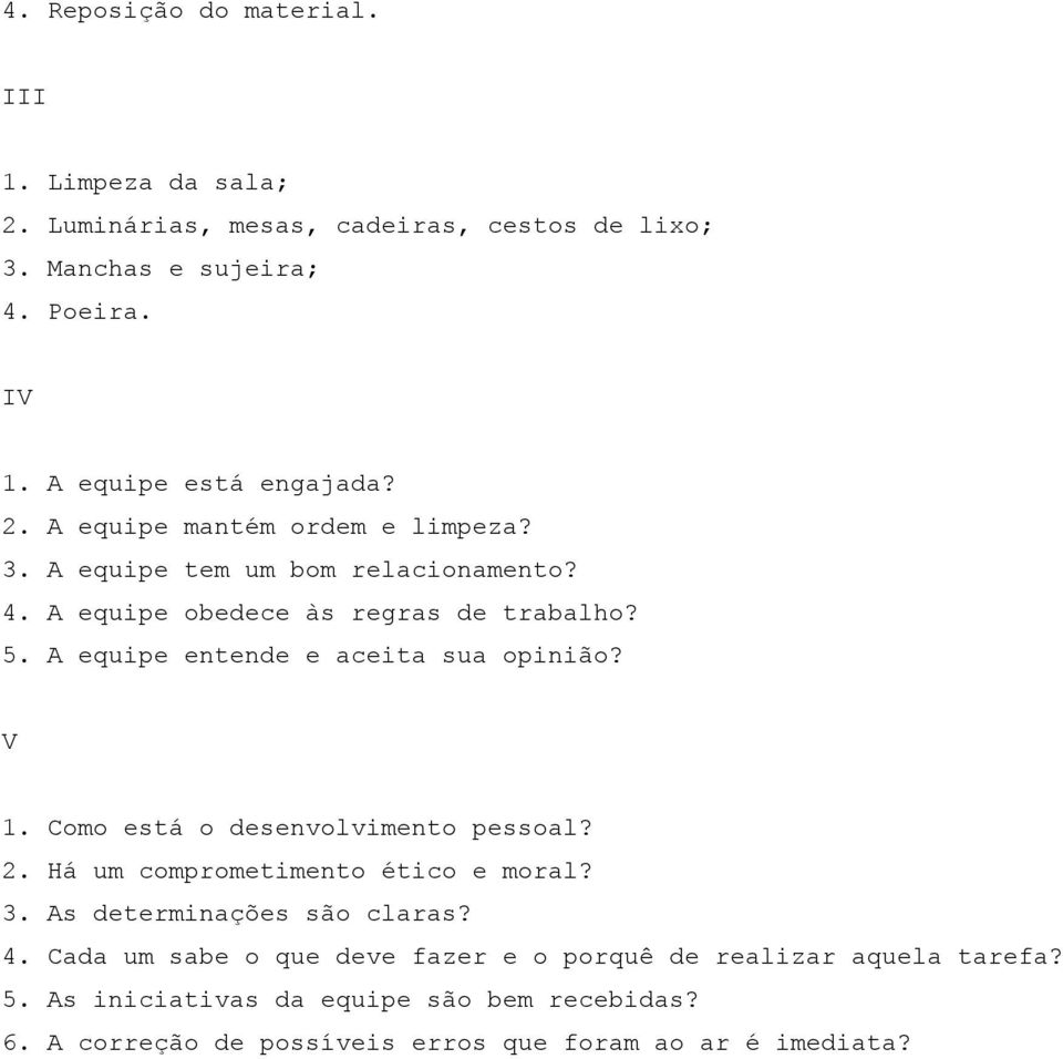 A equipe entende e aceita sua opinião? V 1. Como está o desenvolvimento pessoal? 2. Há um comprometimento ético e moral? 3. As determinações são claras?