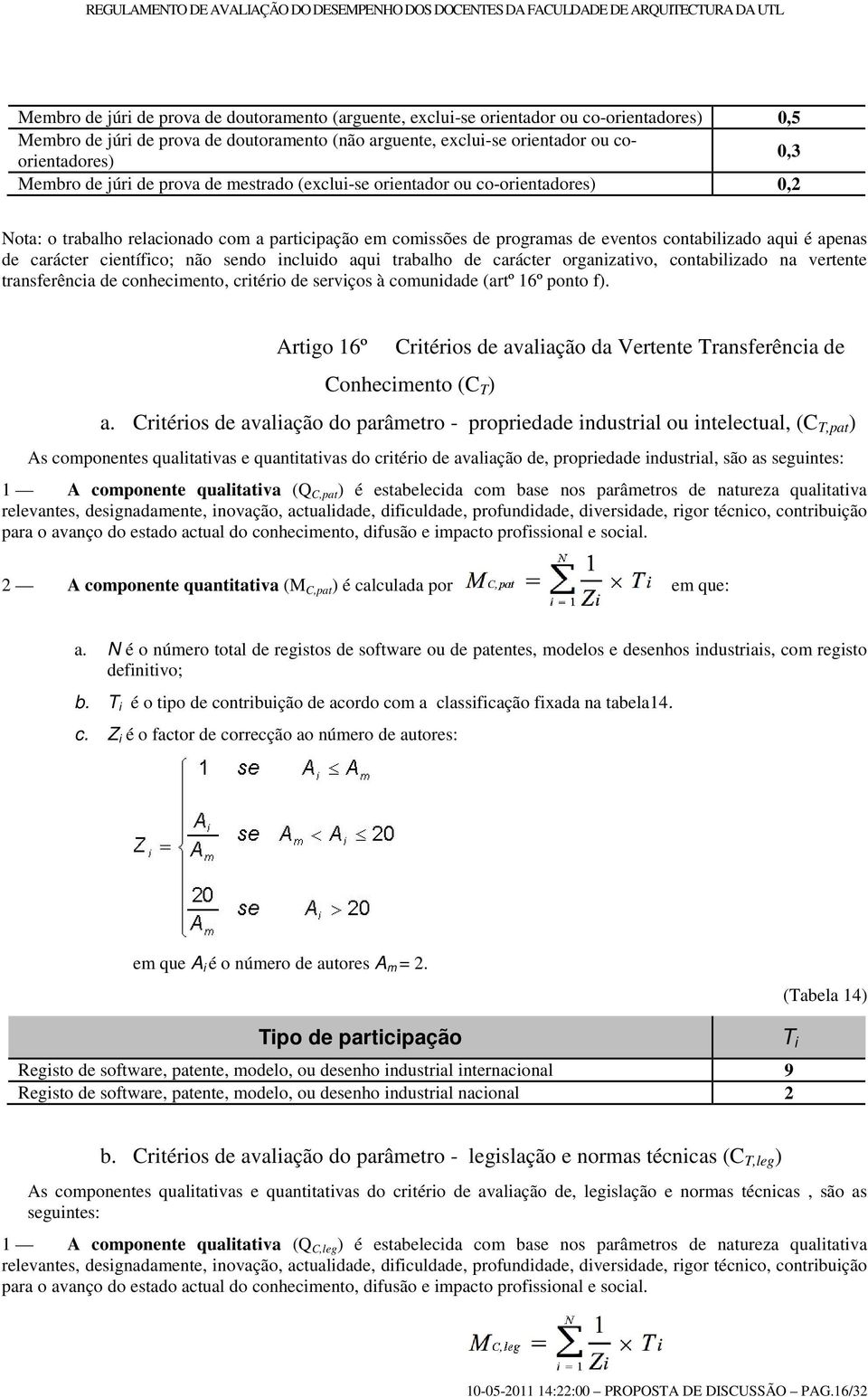 carácter científico; não sendo incluido aqui trabalho de carácter organizativo, contabilizado na vertente transferência de conhecimento, critério de serviços à comunidade (artº 16º ponto f).