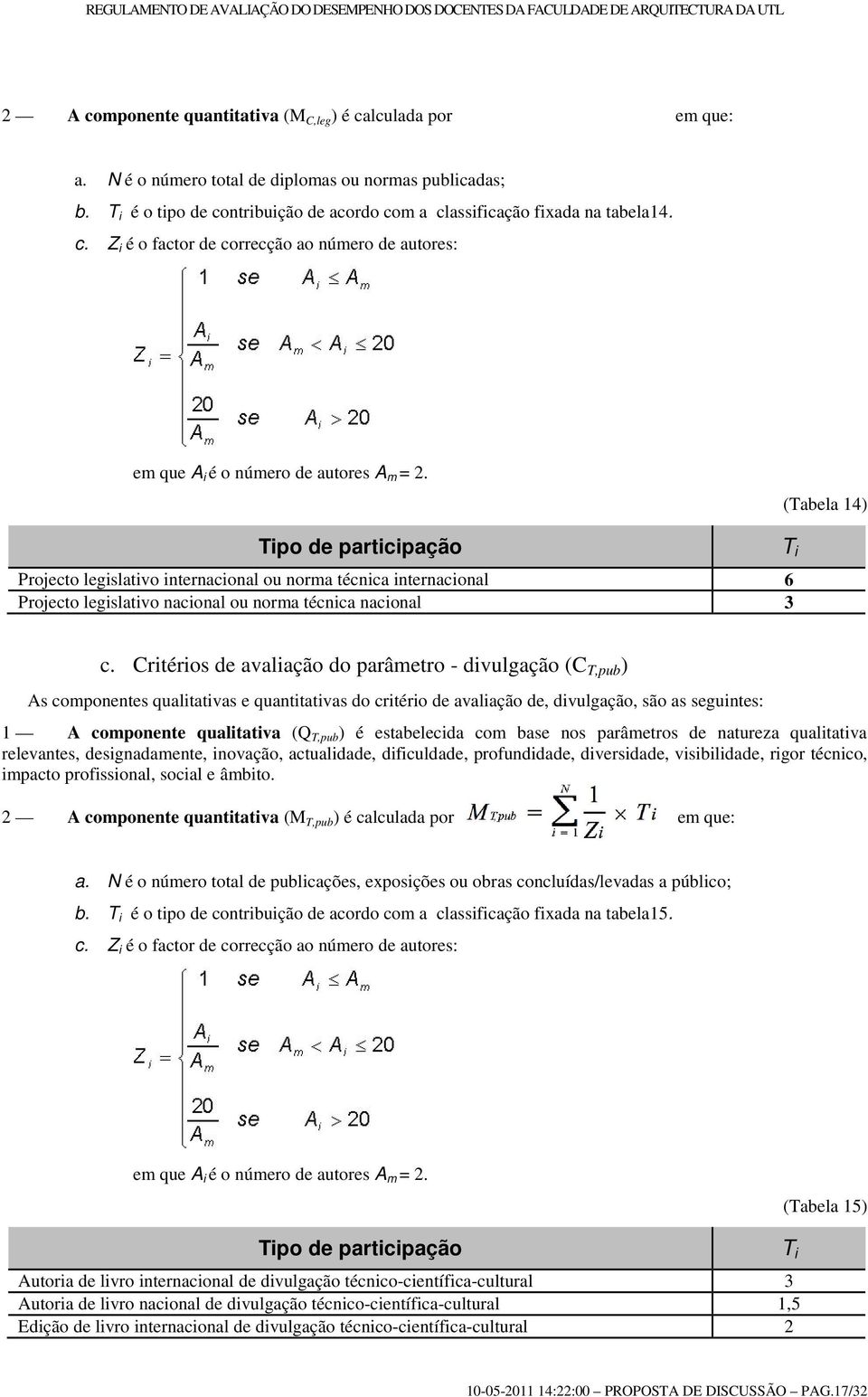 (Tabela 14) Tipo de participação Projecto legislativo internacional ou norma técnica internacional 6 Projecto legislativo nacional ou norma técnica nacional 3 T i c.