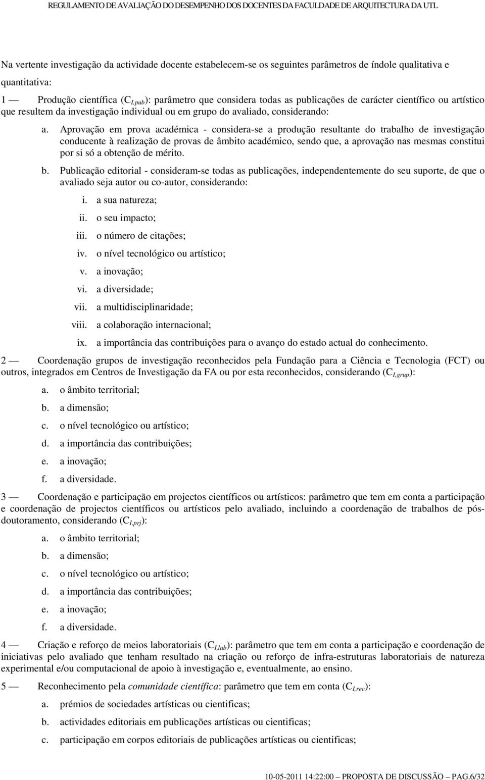 Aprovação em prova académica - considera-se a produção resultante do trabalho de investigação conducente à realização de provas de âmbito académico, sendo que, a aprovação nas mesmas constitui por si