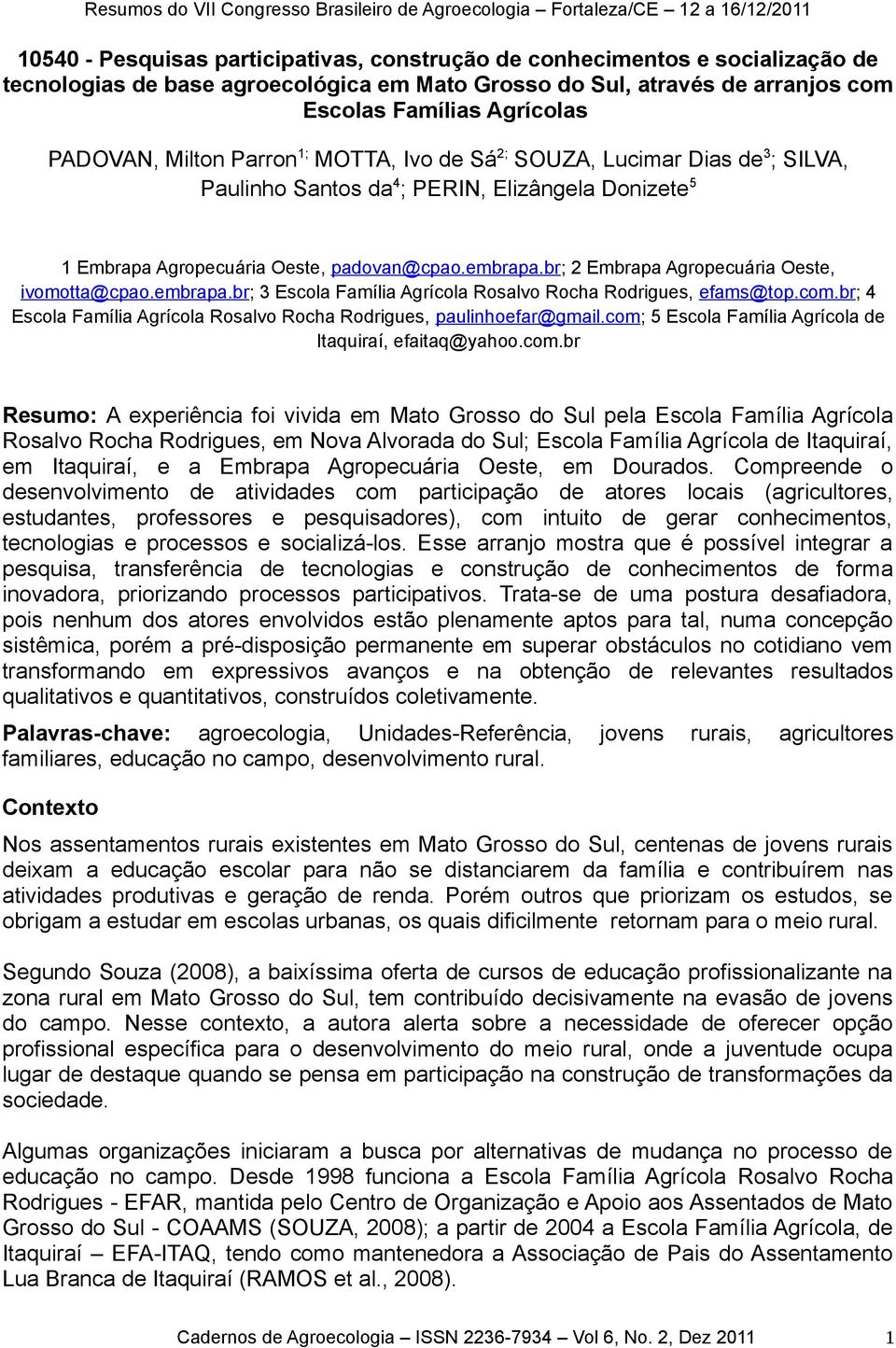 br; 2 Embrapa Agropecuária Oeste, ivomotta@cpao.embrapa.br; 3 Escola Família Agrícola Rosalvo Rocha Rodrigues, efams@top.com.br; 4 Escola Família Agrícola Rosalvo Rocha Rodrigues, paulinhoefar@gmail.