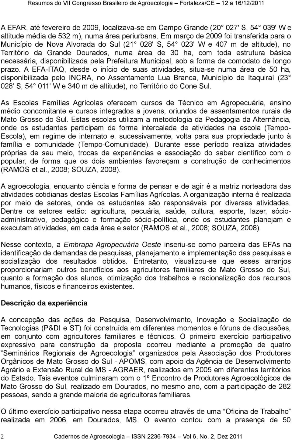 necessária, disponibilizada pela Prefeitura Municipal, sob a forma de comodato de longo prazo.