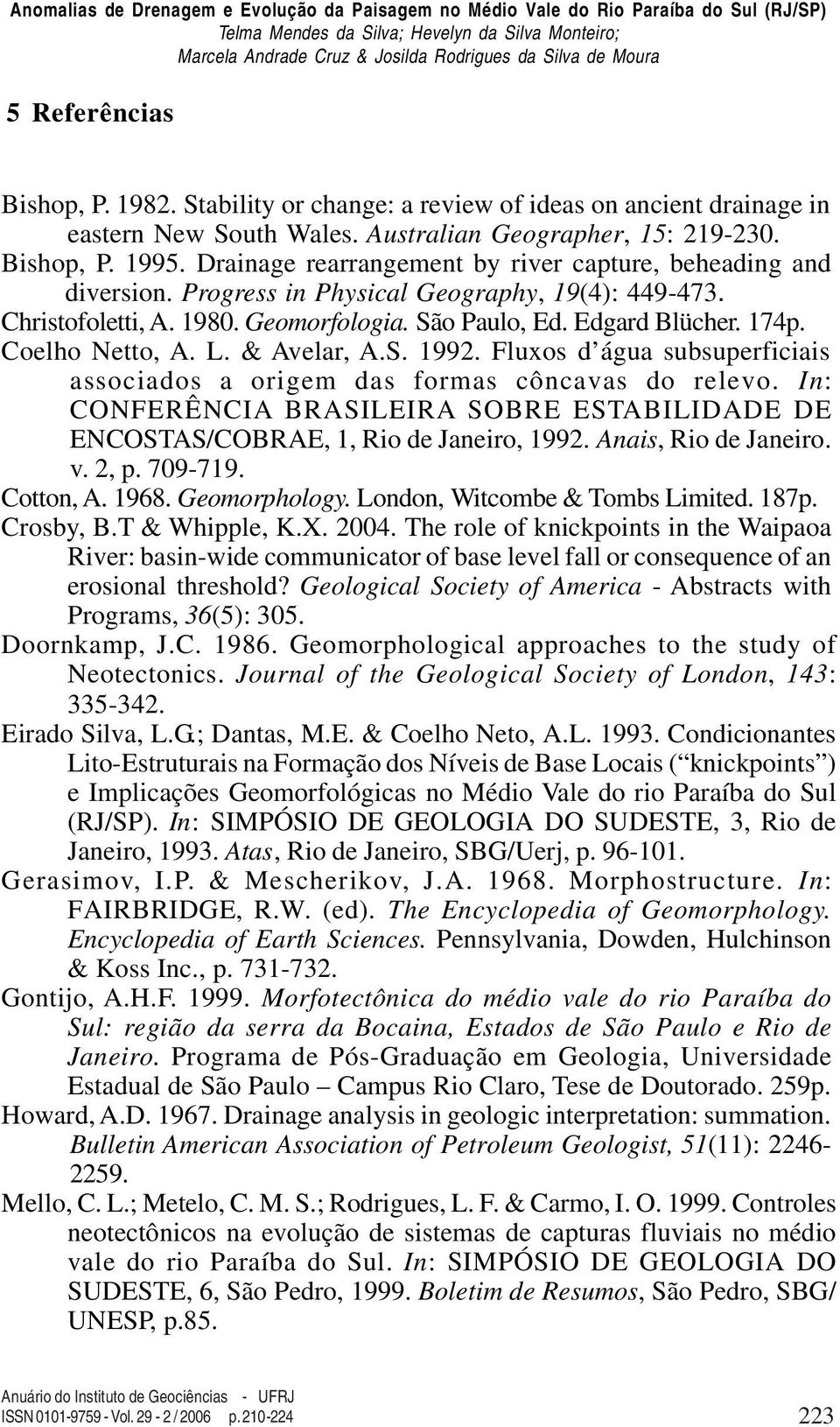 Coelho Netto, A. L. & Avelar, A.S. 1992. Fluxos d água subsuperficiais associados a origem das formas côncavas do relevo.