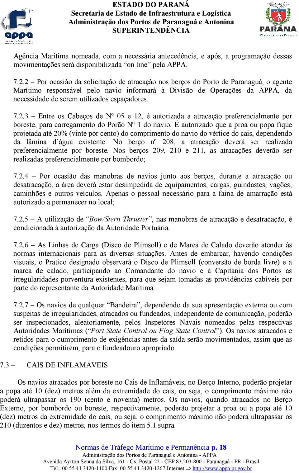 espaçadores. 7.2.3 Entre os Cabeços de Nº 05 e 12, é autorizada a atracação preferencialmente por boreste, para carregamento do Porão Nº 1 do navio.