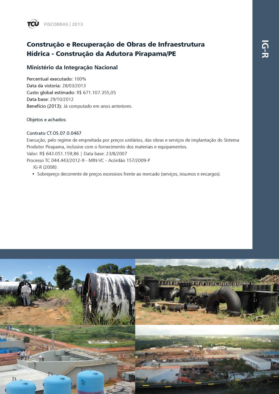 /2013 Custo global estimado: R$ 671.107.355,05 Data base: 29/10/2012 Benefício (2013): Já computado em anos anteriores. Objetos e achados: Contrato CT.OS.07.0.0467 Execução, pelo regime