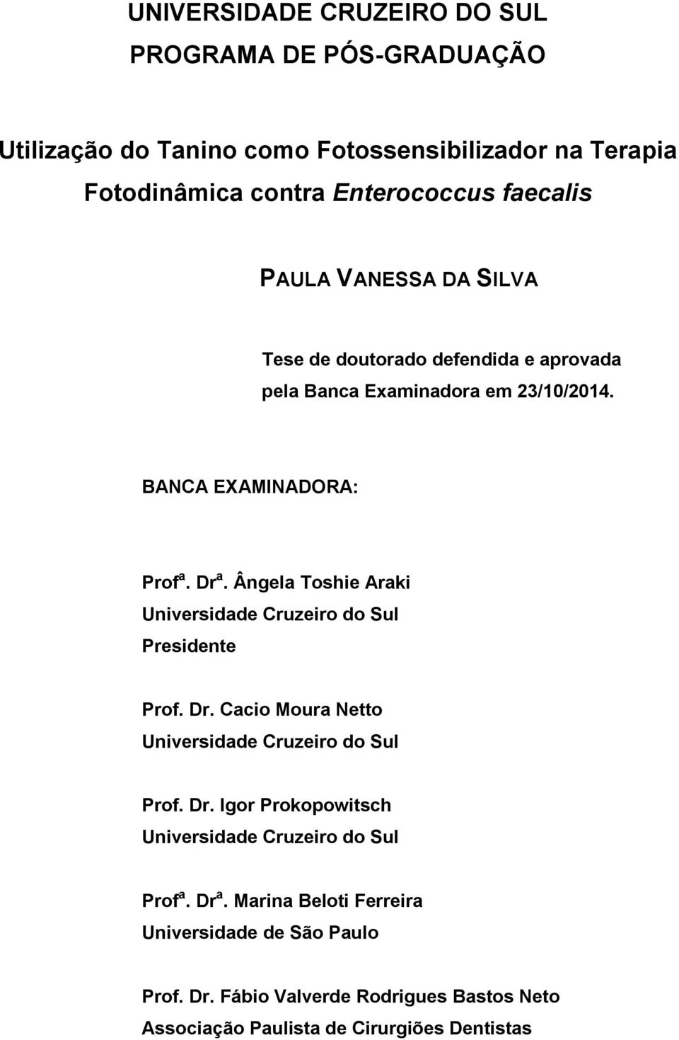 Ângela Toshie Araki Universidade Cruzeiro do Sul Presidente Prof. Dr. Cacio Moura Netto Universidade Cruzeiro do Sul Prof. Dr. Igor Prokopowitsch Universidade Cruzeiro do Sul Prof a.