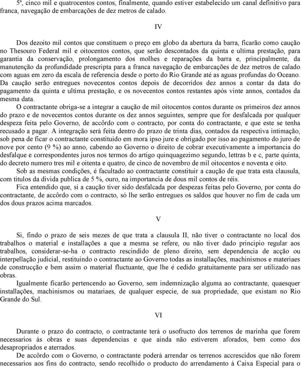 garantia da conservação, prolongamento dos molhes e reparações da barra e, principalmente, da manutenção da profundidade prescripta para a franca navegação de embarcações de dez metros de calado com