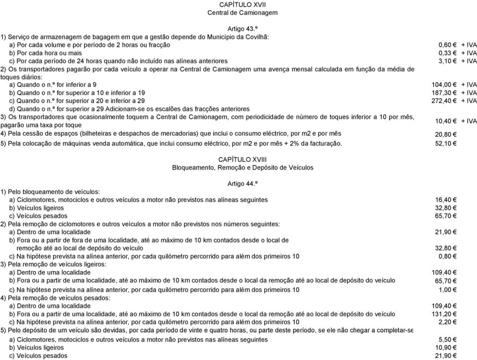 quando não incluído nas alíneas anteriores 2) Os transportadores pagarão por cada veículo a operar na Central de Camionagem uma avença mensal calculada em função da média de toques diários: a) Quando