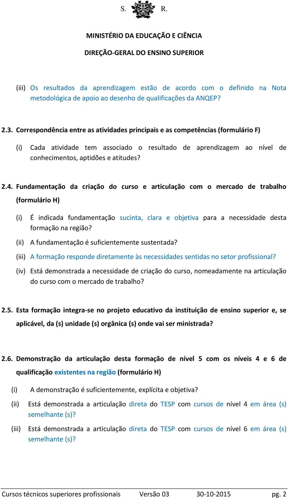 Fundamentação da criação do curso e articulação com o mercado de trabalho (formulário H) É indicada fundamentação sucinta, clara e objetiva para a necessidade desta formação na região?