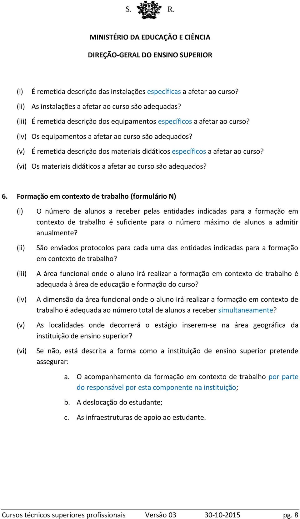 Formação em contexto de trabalho (formulário N) (ii) (iii) (iv) (v) (vi) O número de alunos a receber pelas entidades indicadas para a formação em contexto de trabalho é suficiente para o número