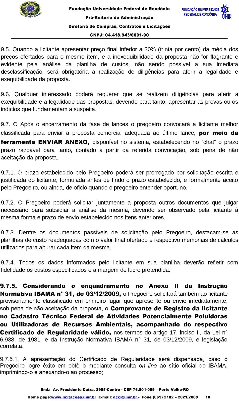 Qualquer interessado poderá requerer que se realizem diligências para aferir a exequibilidade e a legalidade das propostas, devendo para tanto, apresentar as provas ou os indícios que fundamentam a