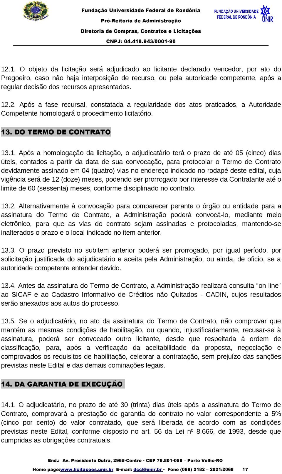 .2. Após a fase recursal, constatada a regularidade dos atos praticados, a Autoridade Competente homologará o procedimento licitatório. 13