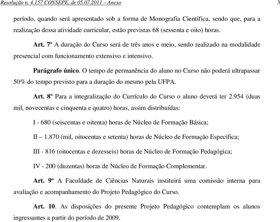 7º A duração do Curso será de três anos e meio, sendo realizado na modalidade presencial com funcionamento extensivo e intensivo. Parágrafo único.