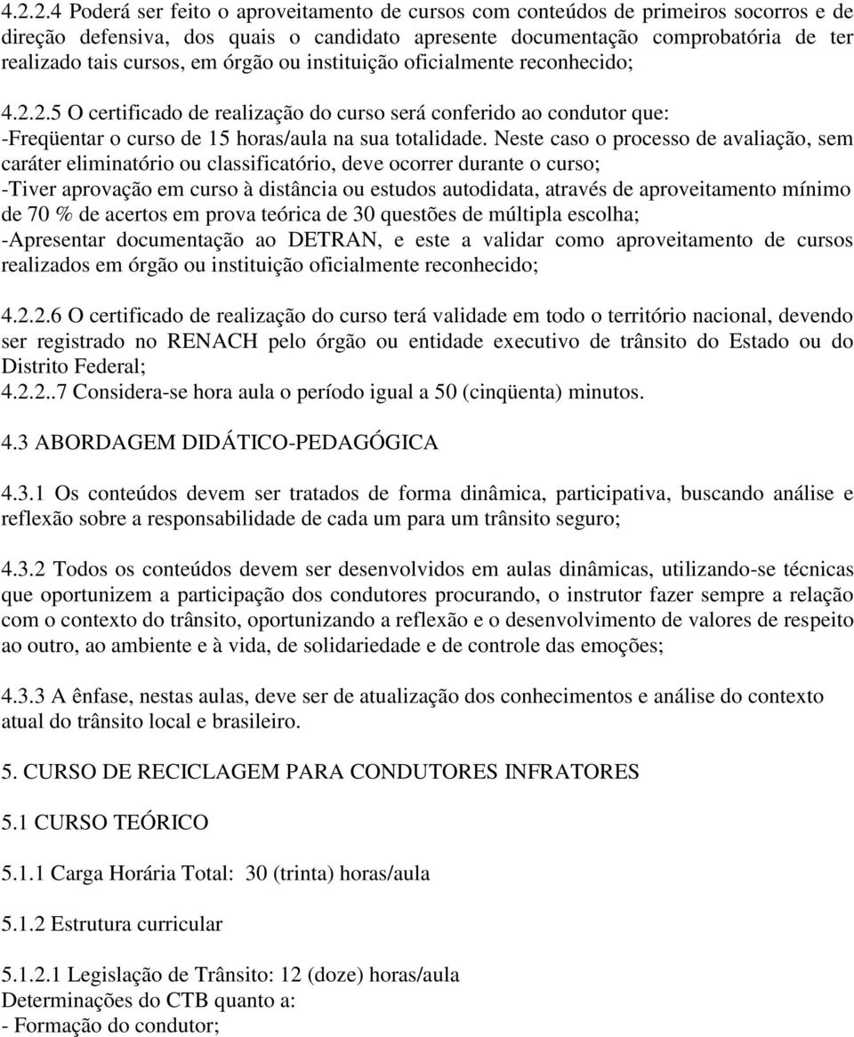 Neste caso o processo de avaliação, sem caráter eliminatório ou classificatório, deve ocorrer durante o curso; -Tiver aprovação em curso à distância ou estudos autodidata, através de aproveitamento