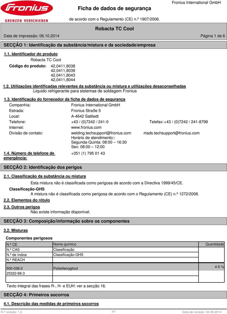 Identificação do fornecedor da ficha de dados de segurança Companhia: Estrada: Fronius Straße 5 Local: A-4642 Sattledt Telefone: +43 / (0)7242 / 241-0 Telefax:+43 / (0)7242 / 241-8799 Internet: www.