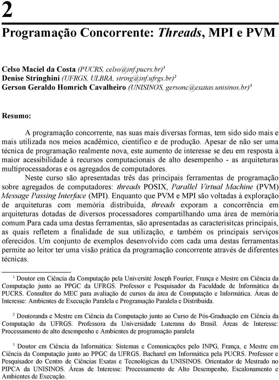 br) 3 Resumo: A programação concorrente, nas suas mais diversas formas, tem sido sido mais e mais utilizada nos meios acadêmico, científico e de produção.