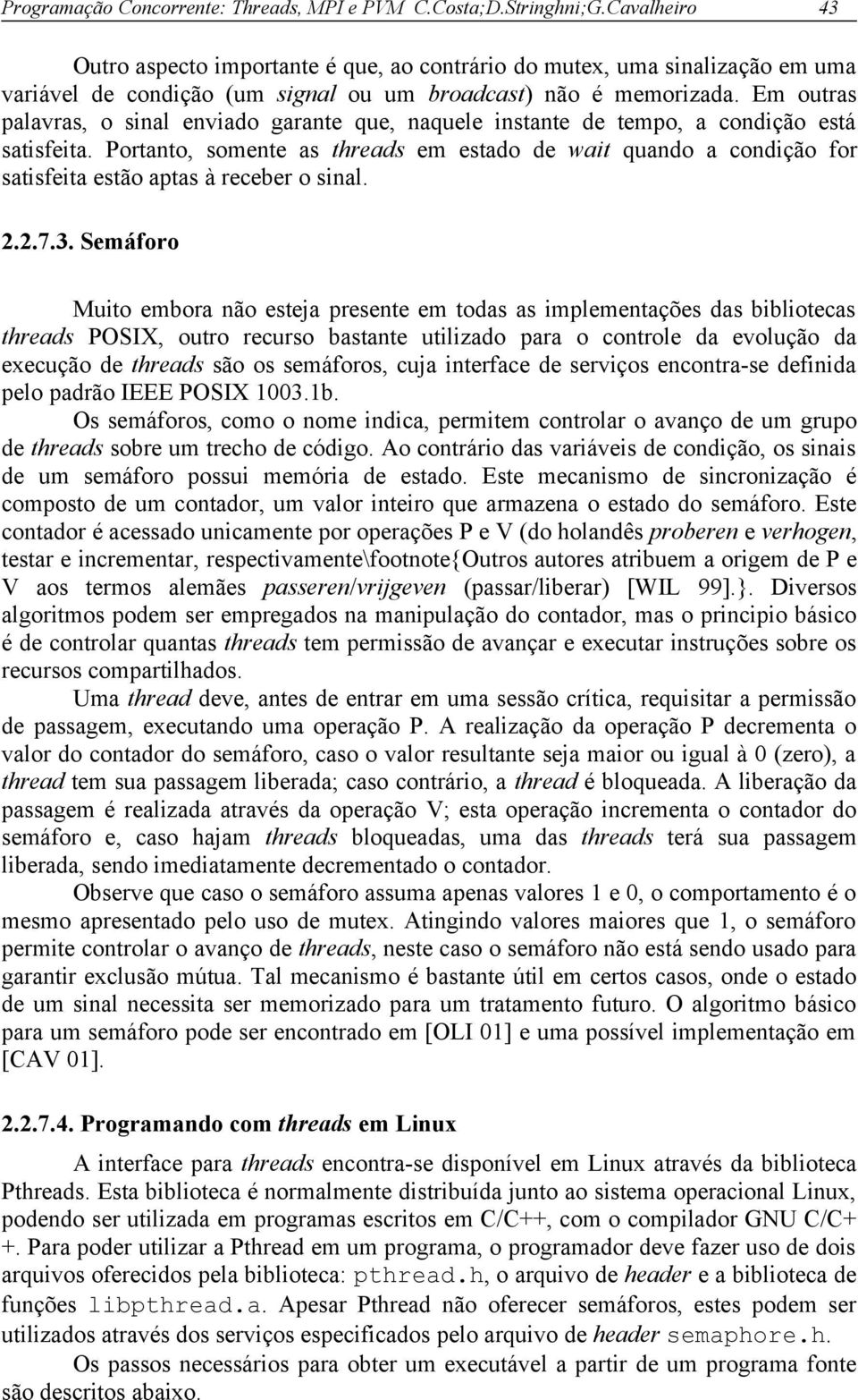 Em outras palavras, o sinal enviado garante que, naquele instante de tempo, a condição está satisfeita.