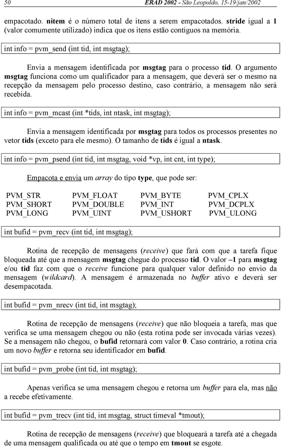 O argumento msgtag funciona como um qualificador para a mensagem, que deverá ser o mesmo na recepção da mensagem pelo processo destino, caso contrário, a mensagem não será recebida.