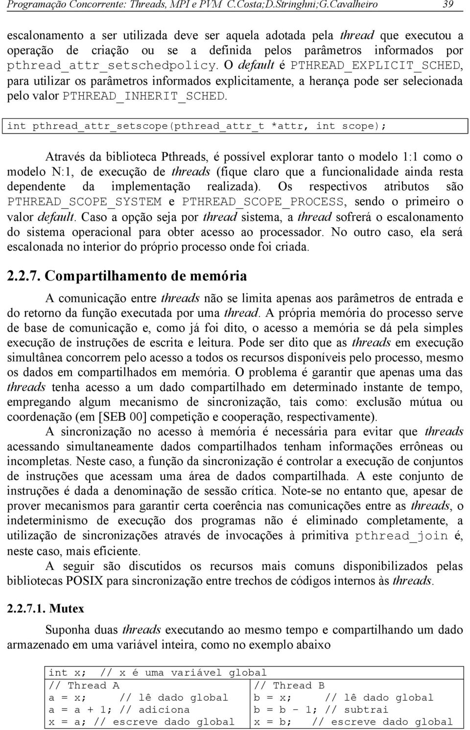 O default é PTHREAD_EXPLICIT_SCHED, para utilizar os parâmetros informados explicitamente, a herança pode ser selecionada pelo valor PTHREAD_INHERIT_SCHED.