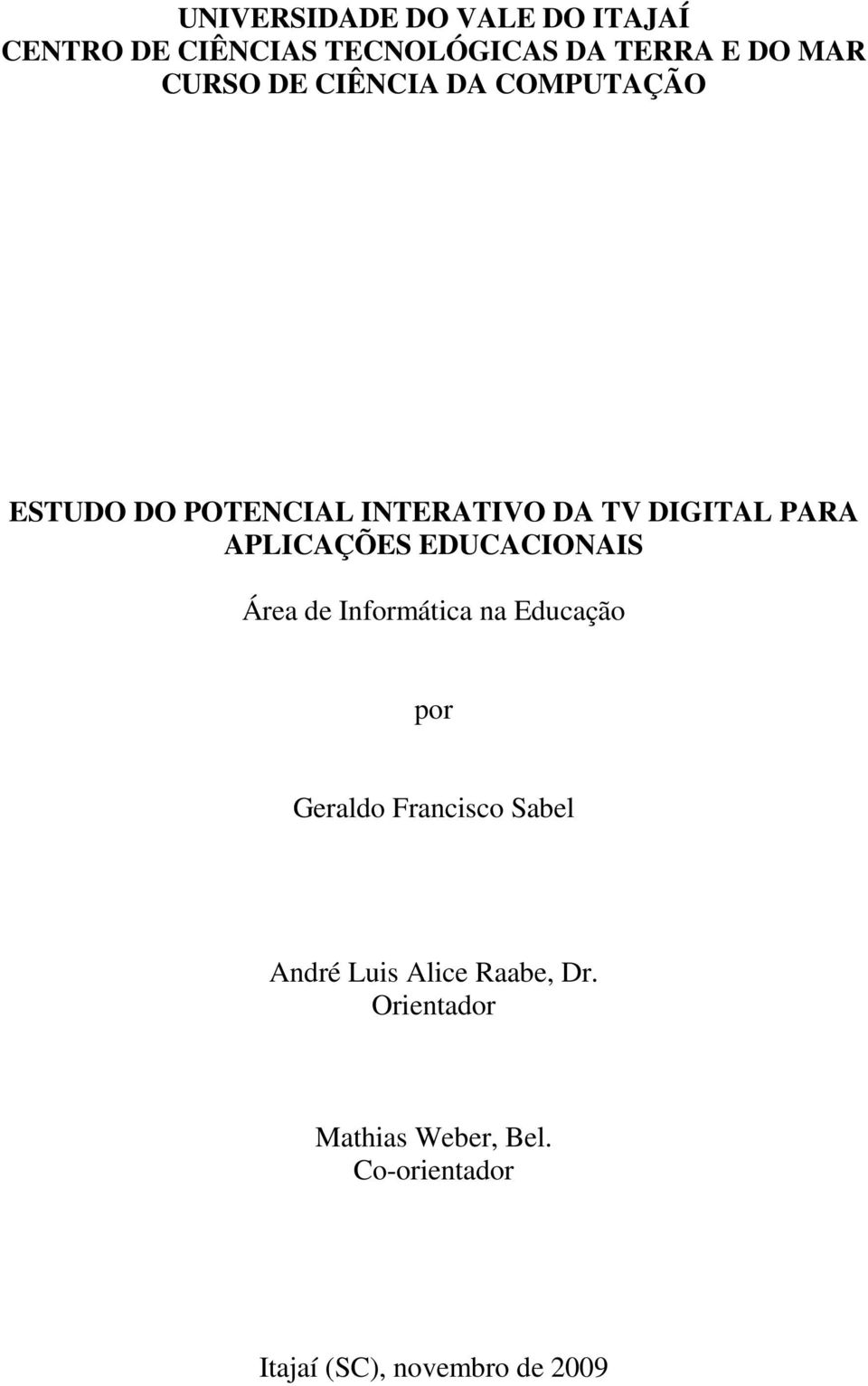 EDUCACIONAIS Área de Informática na Educação por Geraldo Francisco Sabel André Luis