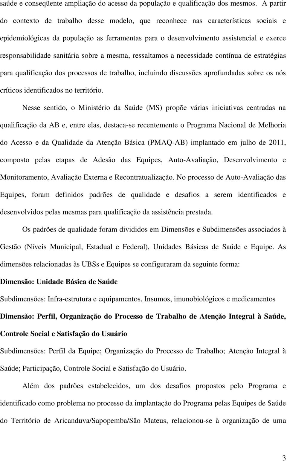 sanitária sobre a mesma, ressaltamos a necessidade contínua de estratégias para qualificação dos processos de trabalho, incluindo discussões aprofundadas sobre os nós críticos identificados no