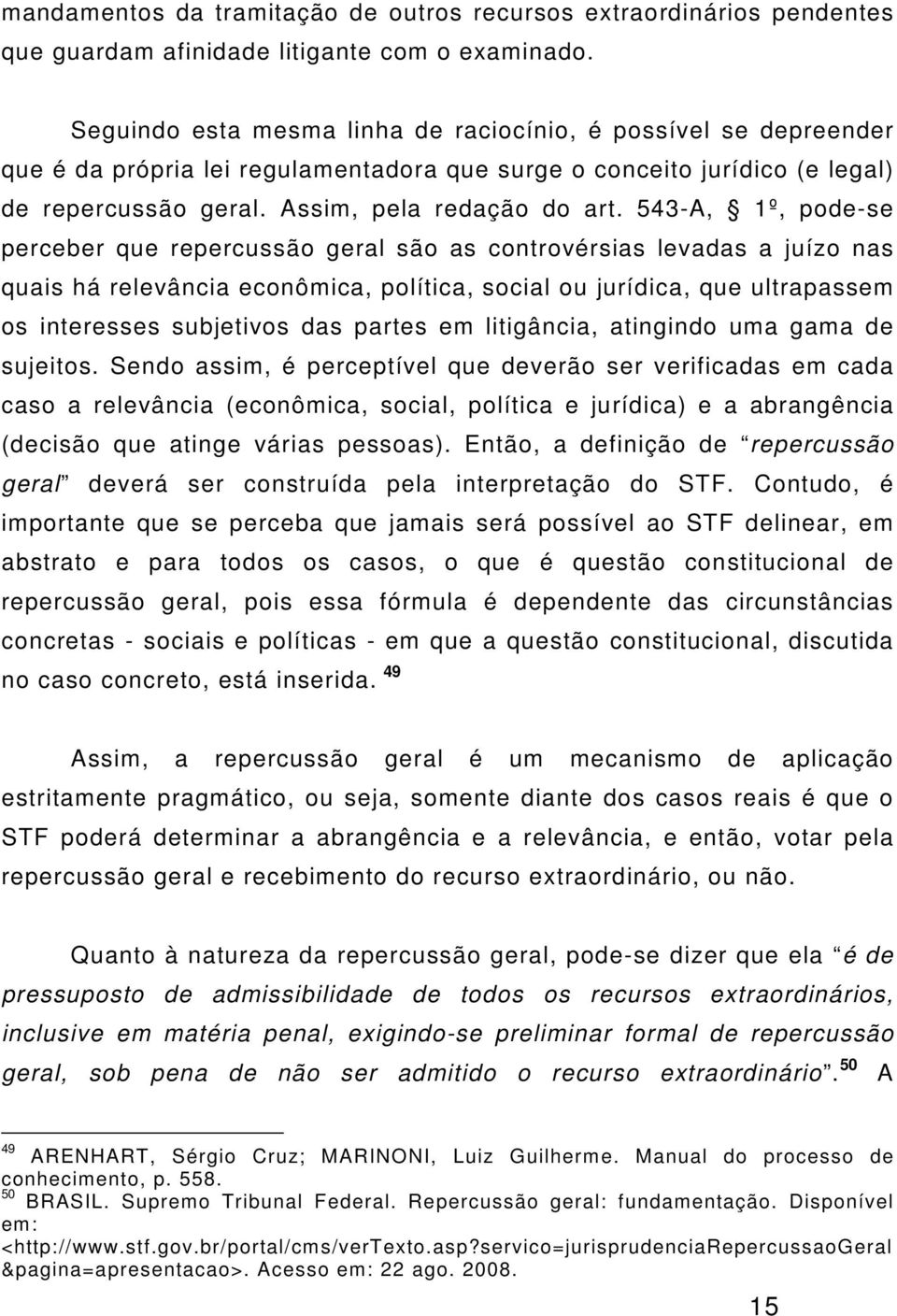 543-A, 1º, pode-se perceber que repercussão geral são as controvérsias levadas a juízo nas quais há relevância econômica, política, social ou jurídica, que ultrapassem os interesses subjetivos das