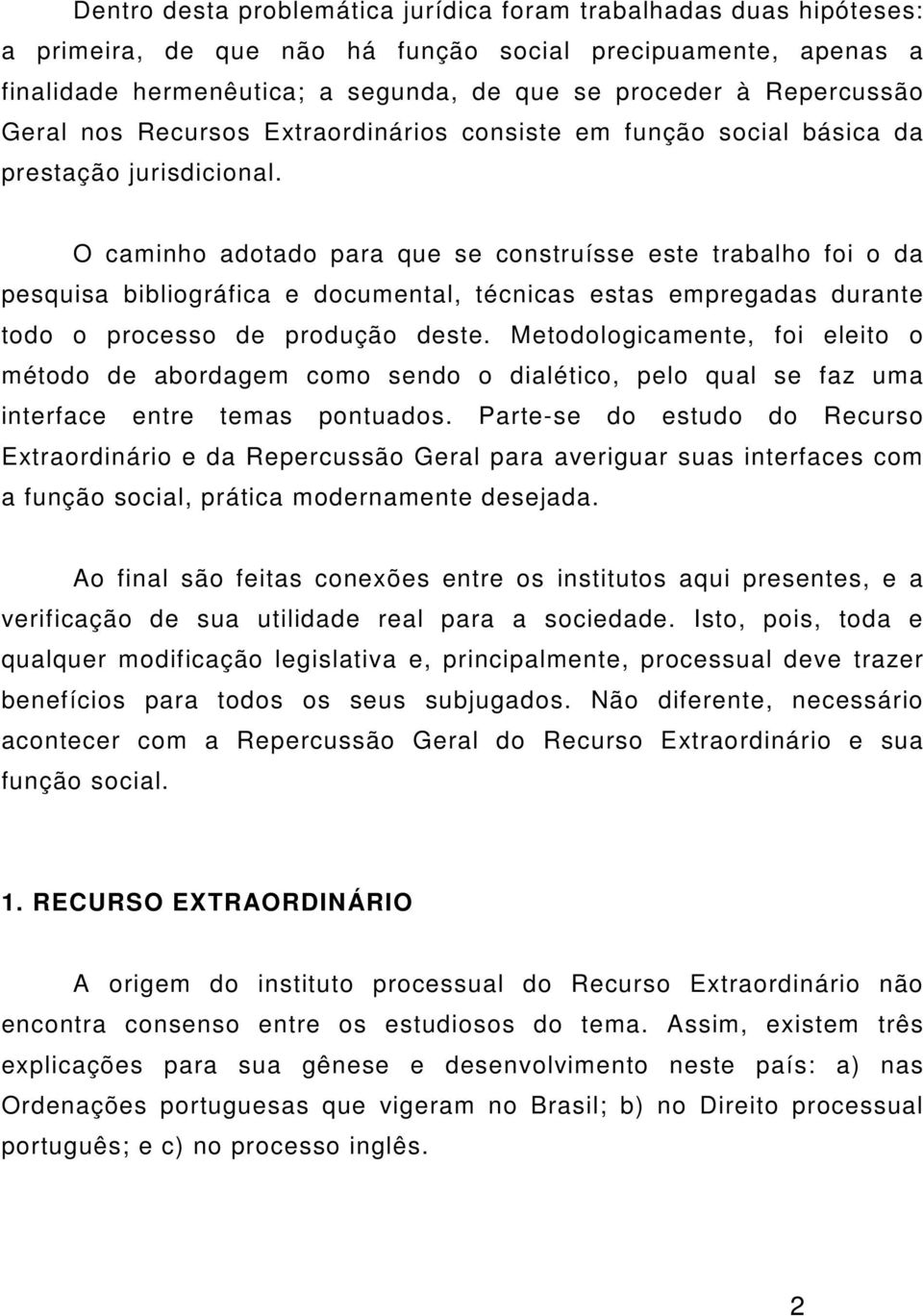 O caminho adotado para que se construísse este trabalho foi o da pesquisa bibliográfica e documental, técnicas estas empregadas durante todo o processo de produção deste.