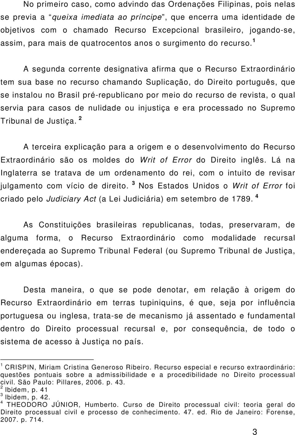 1 A segunda corrente designativa afirma que o Recurso Extraordinário tem sua base no recurso chamando Suplicação, do Direito português, que se instalou no Brasil pré-republicano por meio do recurso