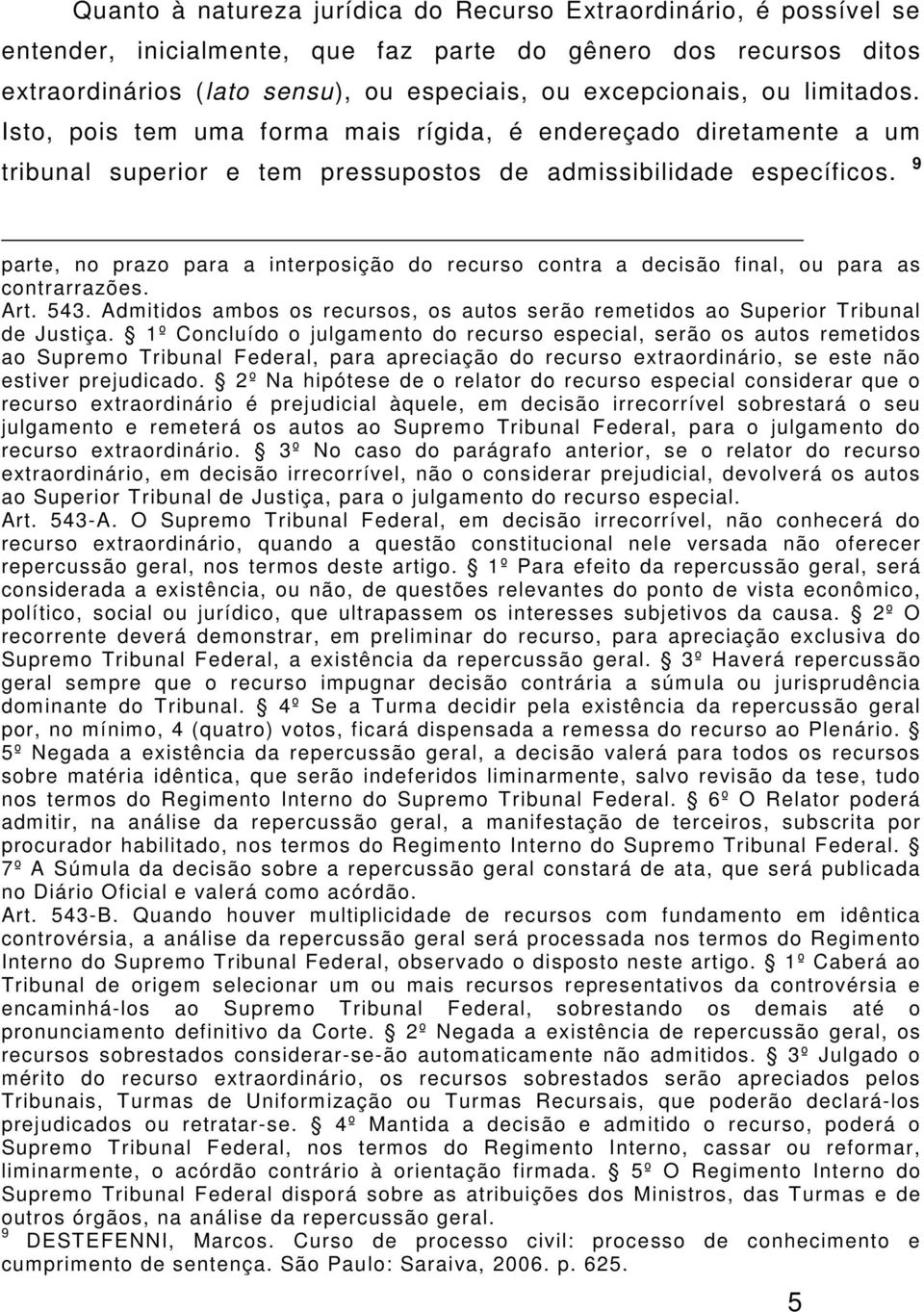 9 parte, no prazo para a interposição do recurso contra a decisão final, ou para as contrarrazões. Art. 543. Admitidos ambos os recursos, os autos serão remetidos ao Superior Tribunal de Justiça.