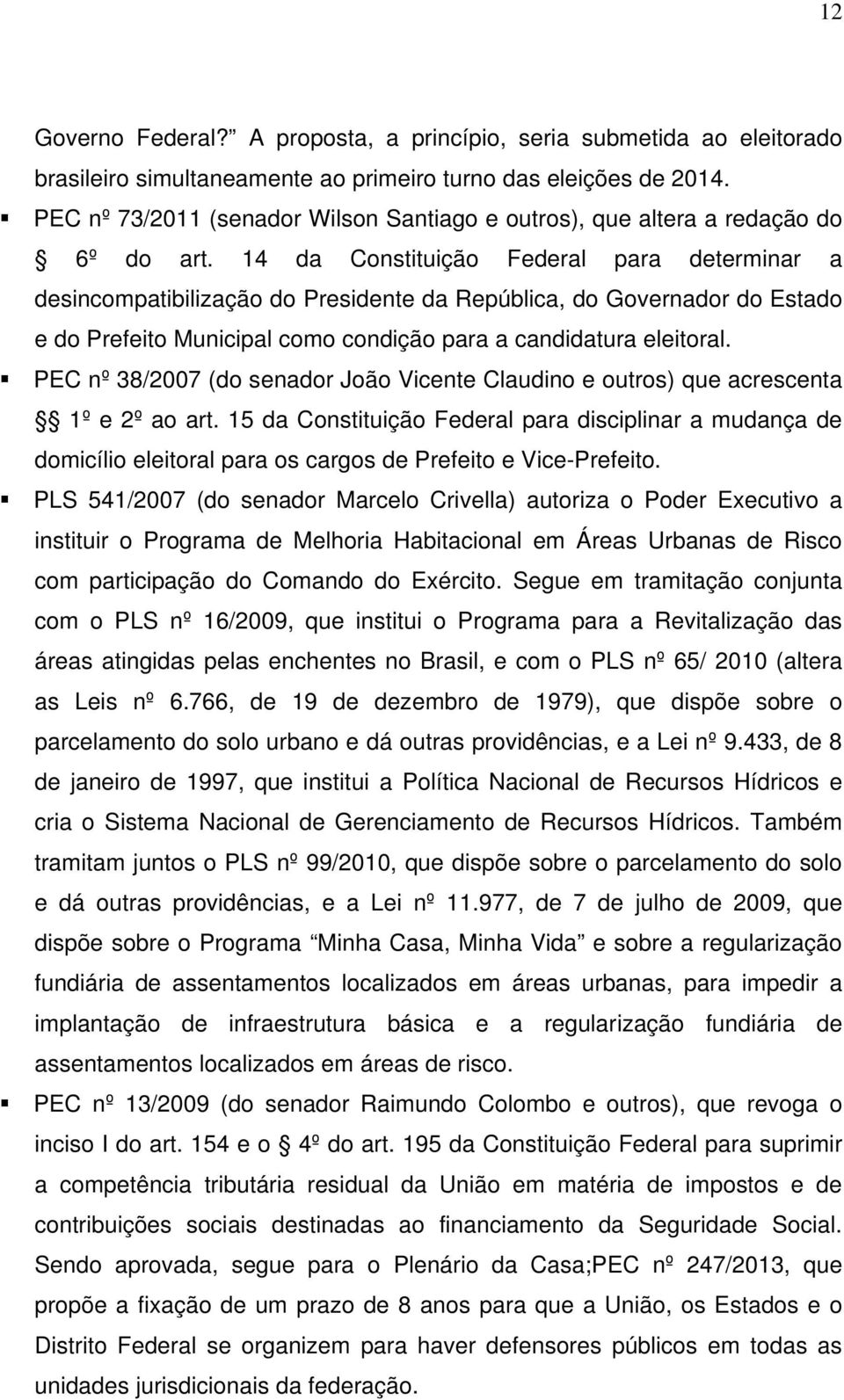 14 da Constituição Federal para determinar a desincompatibilização do Presidente da República, do Governador do Estado e do Prefeito Municipal como condição para a candidatura eleitoral.