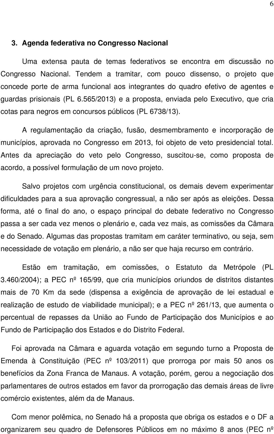 565/2013) e a proposta, enviada pelo Executivo, que cria cotas para negros em concursos públicos (PL 6738/13).