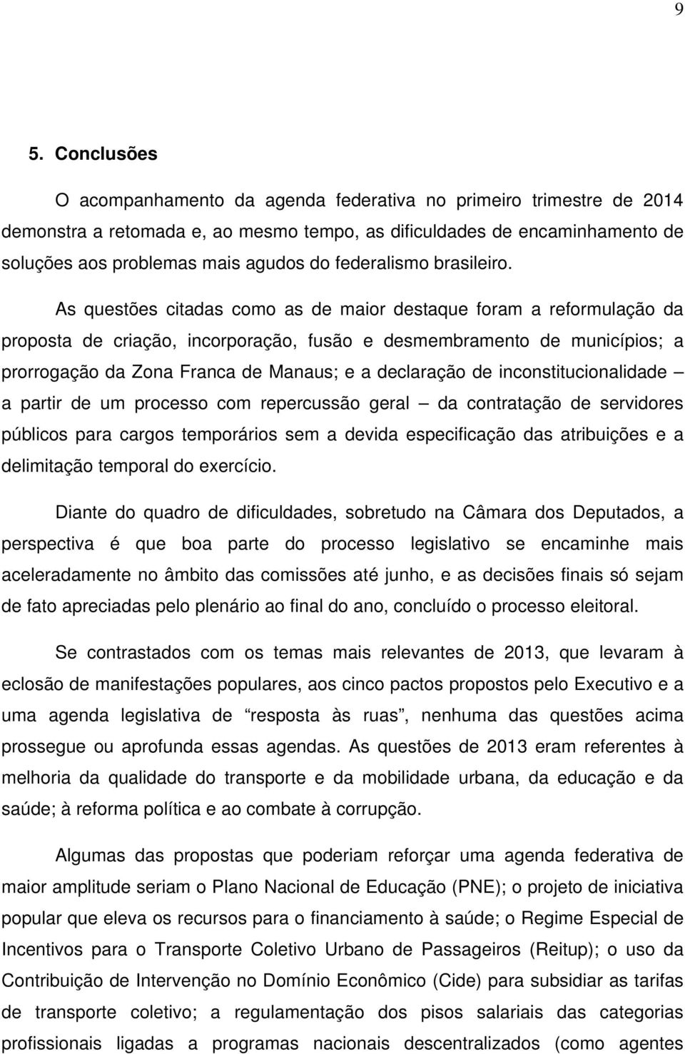 As questões citadas como as de maior destaque foram a reformulação da proposta de criação, incorporação, fusão e desmembramento de municípios; a prorrogação da Zona Franca de Manaus; e a declaração