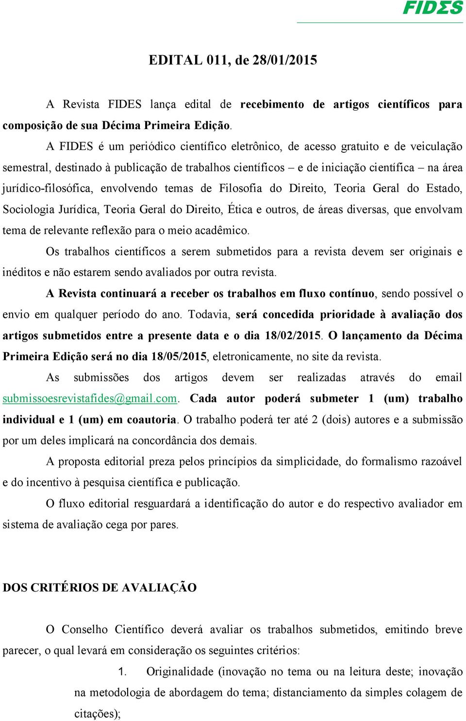 envolvendo temas de Filosofia do Direito, Teoria Geral do Estado, Sociologia Jurídica, Teoria Geral do Direito, Ética e outros, de áreas diversas, que envolvam tema de relevante reflexão para o meio