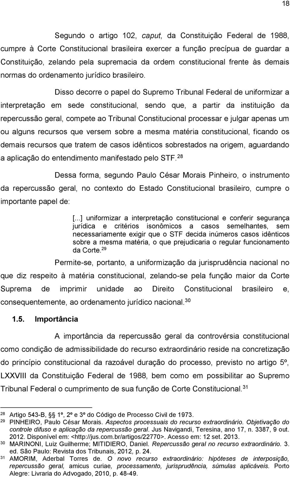 Disso decorre o papel do Supremo Tribunal Federal de uniformizar a interpretação em sede constitucional, sendo que, a partir da instituição da repercussão geral, compete ao Tribunal Constitucional