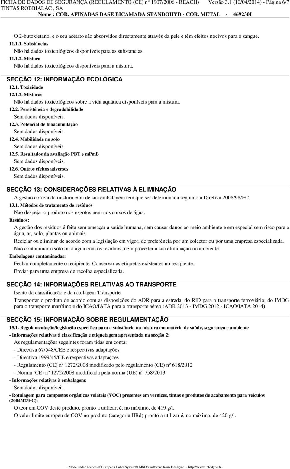 11.1.2. Mistura Não há dados toxicológicos disponíveis para a mistura. SECÇÃO 12: INFORMAÇÃO ECOLÓGICA 12.1. Toxicidade 12.1.2. Misturas Não há dados toxicológicos sobre a vida aquática disponíveis para a mistura.