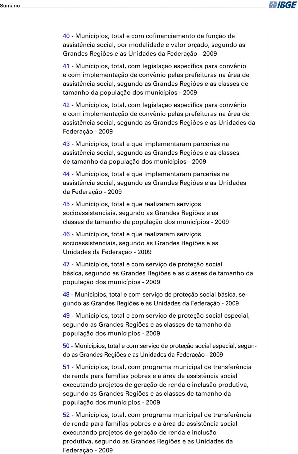 Municípios, total, com legislação específica para convênio e com implementação de convênio pelas prefeituras na área de assistência social, segundo as e as Unidades da Federação - 2009 43 -