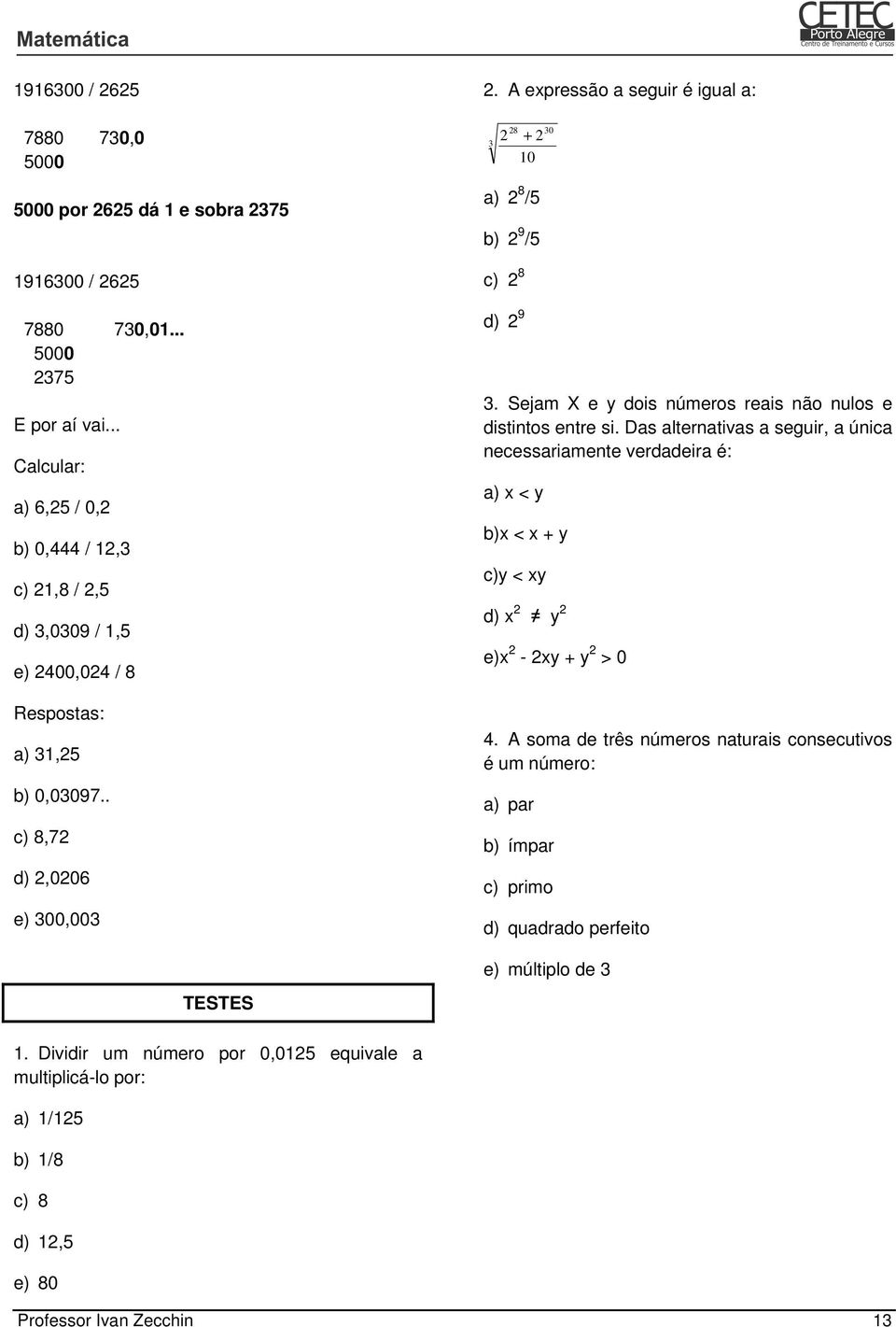 A expressão a seguir é igual a: 28 30 2 + 2 3 a) 2 8 /5 b) 2 9 /5 c) 2 8 d) 2 9 10 3. Sejam X e y dois números reais não nulos e distintos entre si.