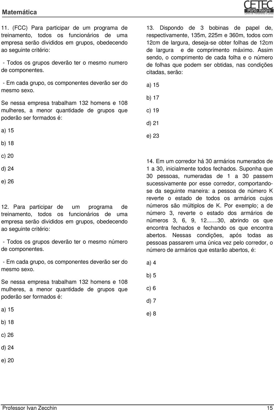 Se nessa empresa trabalham 132 homens e 108 mulheres, a menor quantidade de grupos que poderão ser formados é: a) 15 b) 18 c) 20 d) 24 e) 26 12.