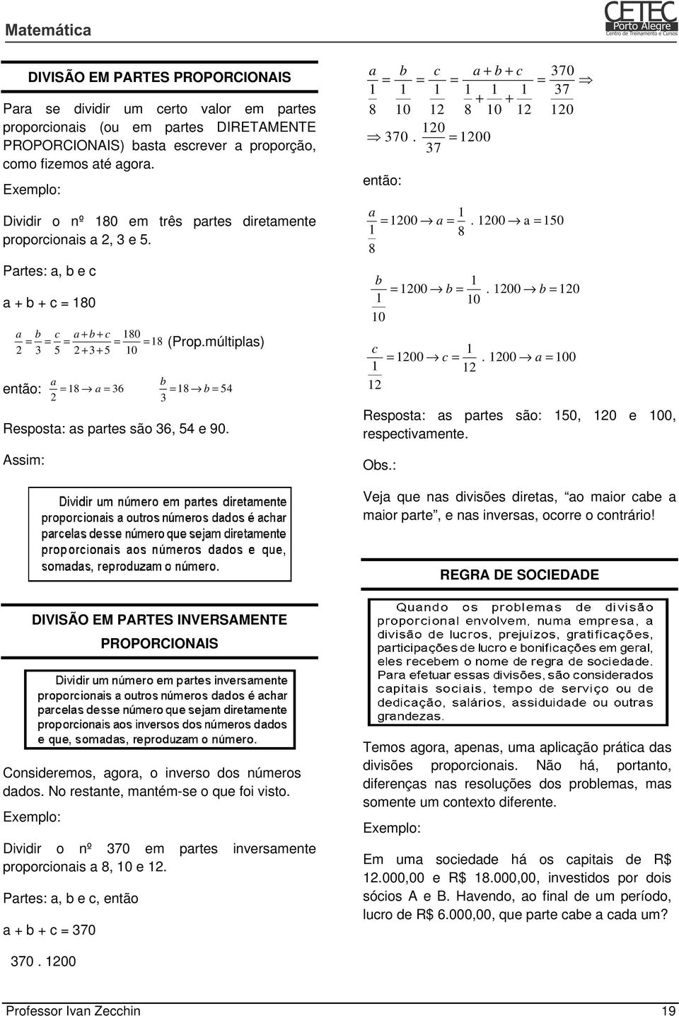 múltiplas) 2 3 5 2 + 3+ 5 10 então: Resposta: as partes são 36, 54 e 90. Assim: a = 18 a = 36 2 b = 18 b = 54 3 a b c a + b + c = = = = 1 1 1 1 1 1 + + 8 10 12 8 10 12 120 370.