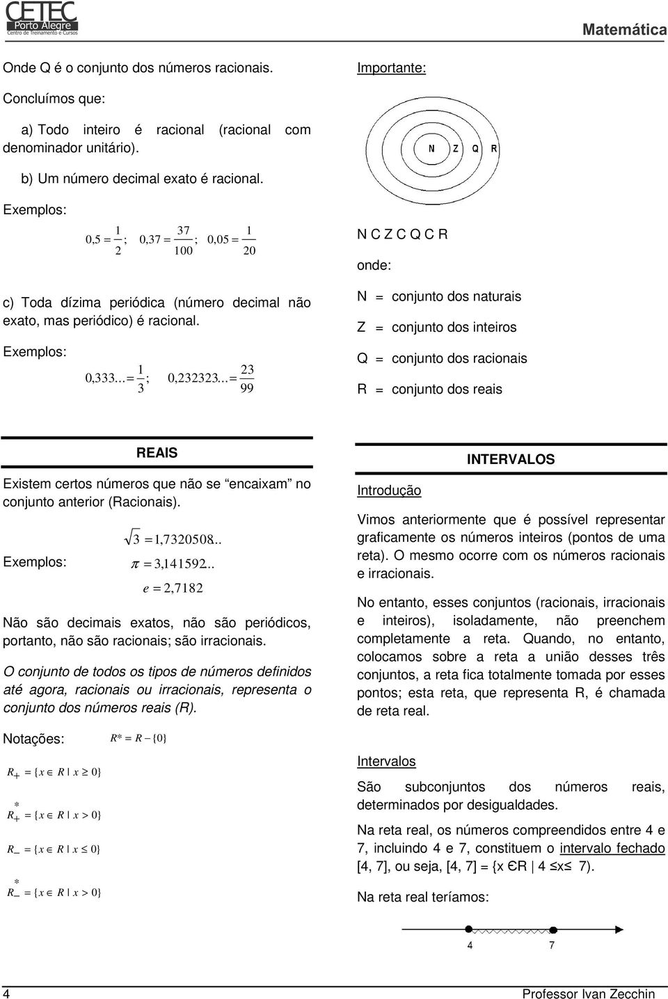 .. = 3 23 99 N = conjunto dos naturais Z = conjunto dos inteiros Q = conjunto dos racionais R = conjunto dos reais REAIS Existem certos números que não se encaixam no conjunto anterior (Racionais).