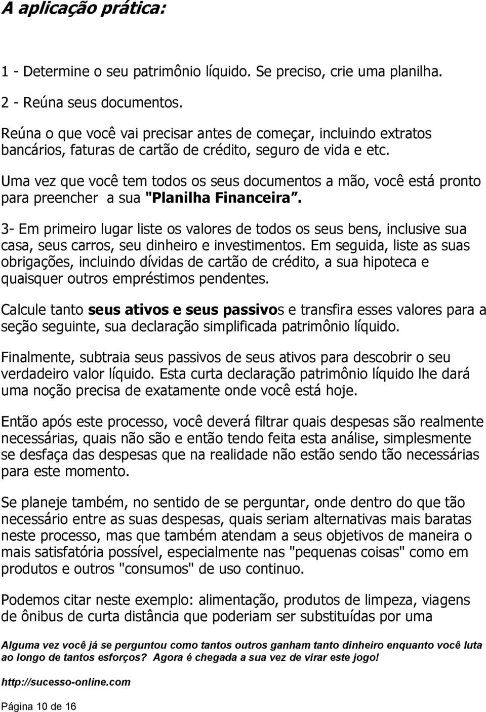 Uma vez que você tem todos os seus documentos a mão, você está pronto para preencher a sua "Planilha Financeira.