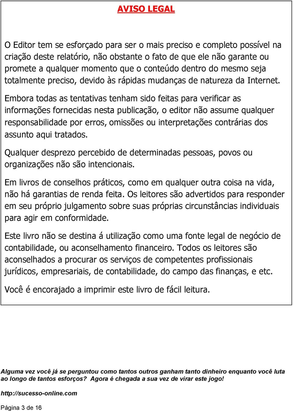 Embora todas as tentativas tenham sido feitas para verificar as informações fornecidas nesta publicação, o editor não assume qualquer responsabilidade por erros, omissões ou interpretações contrárias