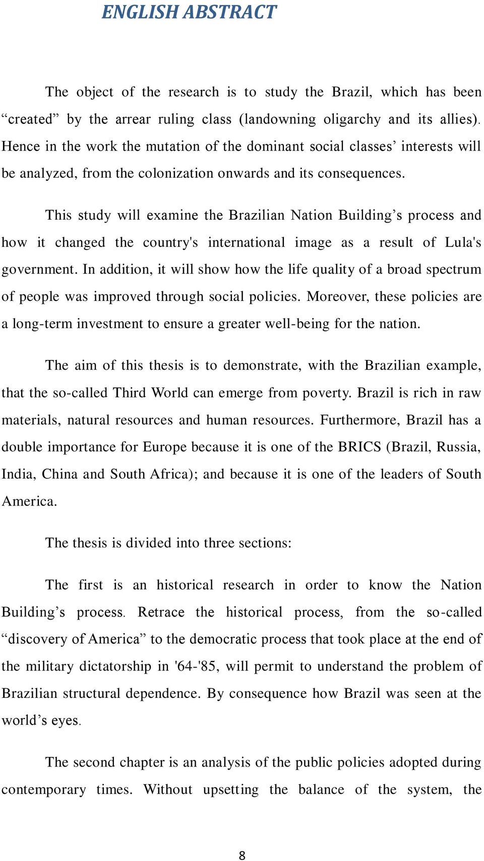 This study will examine the Brazilian Nation Building s process and how it changed the country's international image as a result of Lula's government.