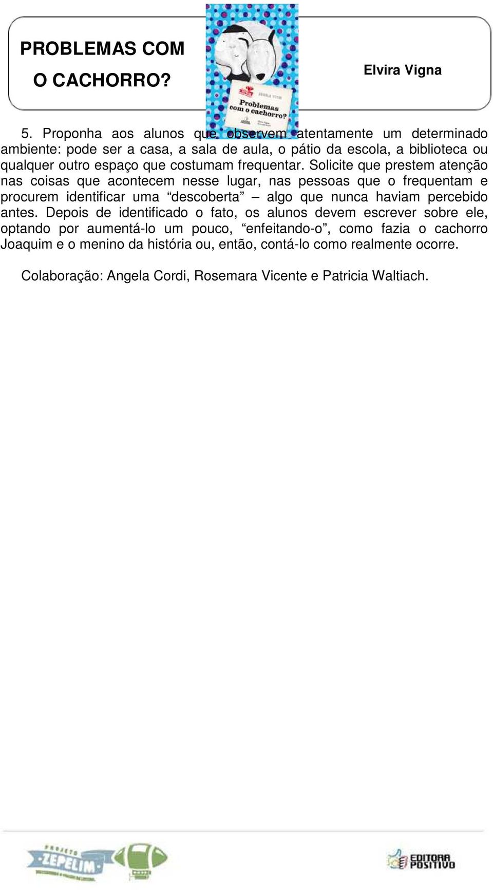 Solicite que prestem atenção nas coisas que acontecem nesse lugar, nas pessoas que o frequentam e procurem identificar uma descoberta algo que nunca haviam