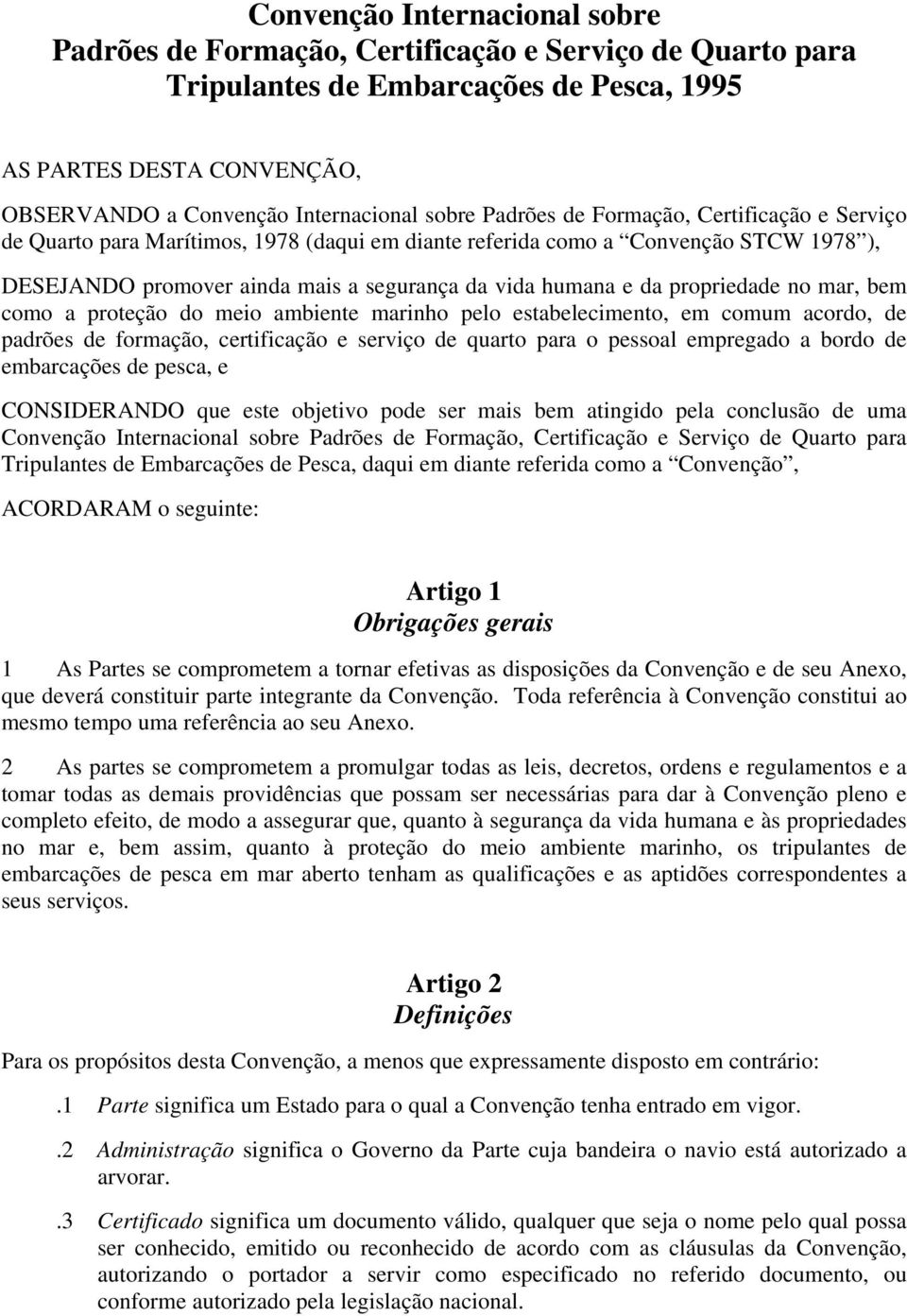 propriedade no mar, bem como a proteção do meio ambiente marinho pelo estabelecimento, em comum acordo, de padrões de formação, certificação e serviço de quarto para o pessoal empregado a bordo de