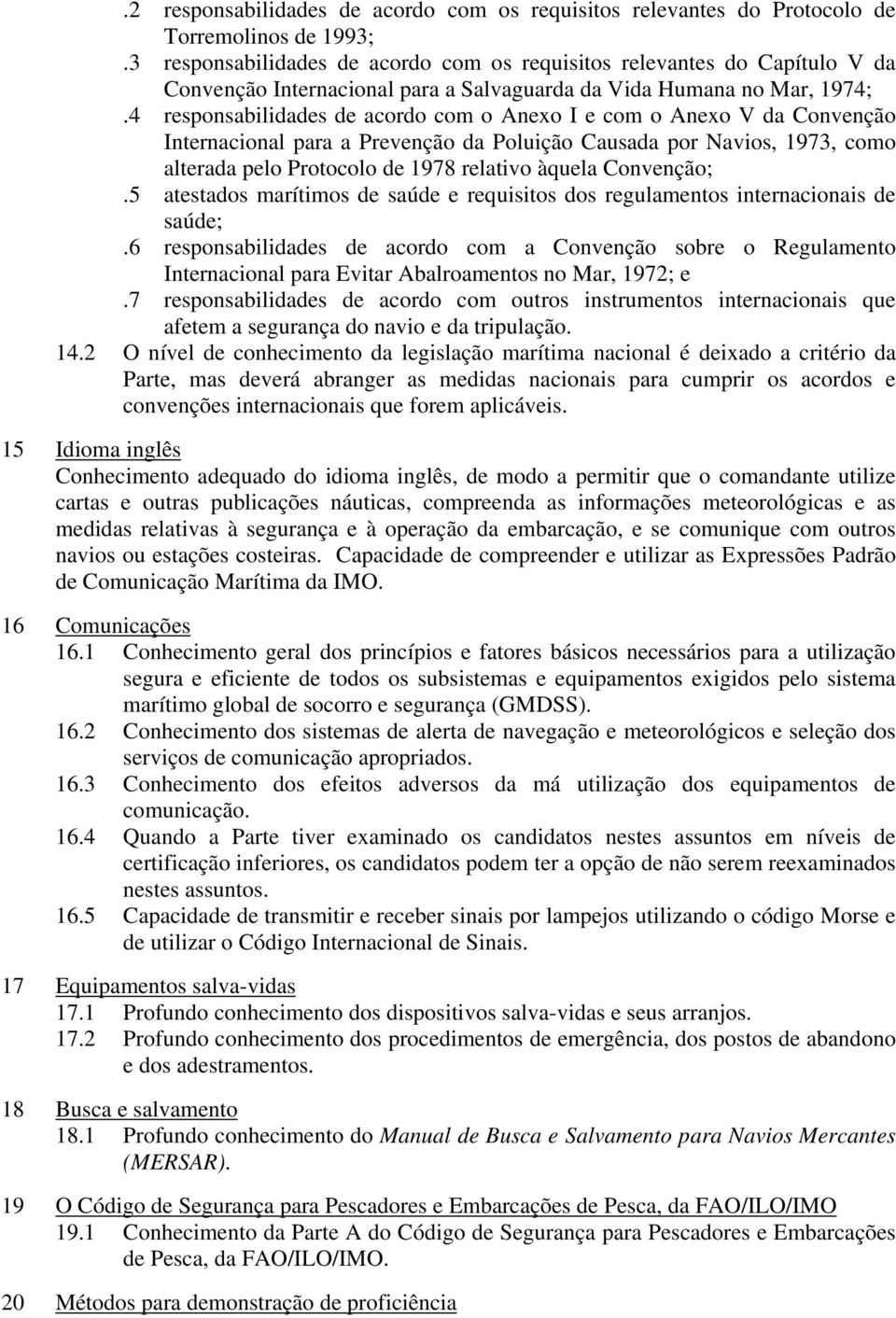 4 responsabilidades de acordo com o Anexo I e com o Anexo V da Convenção Internacional para a Prevenção da Poluição Causada por Navios, 1973, como alterada pelo Protocolo de 1978 relativo àquela