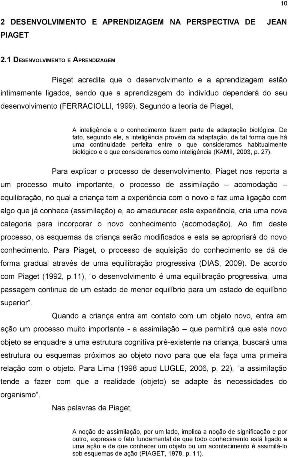 1999). Segundo a teoria de Piaget, A inteligência e o conhecimento fazem parte da adaptação biológica.